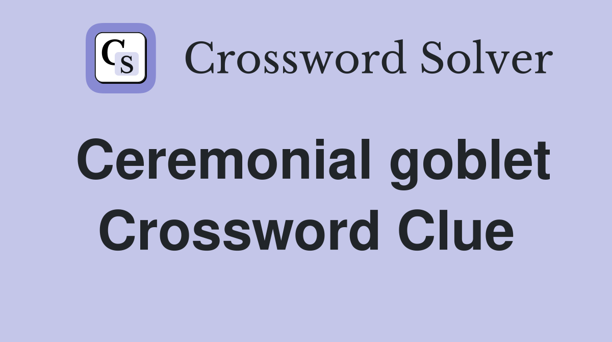 Ceremonial goblet Crossword Clue Answers Crossword Solver